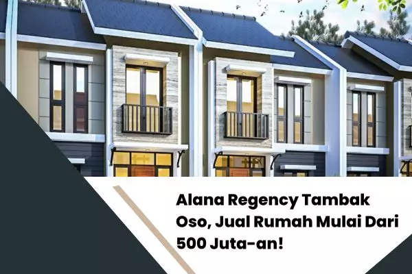 Alana Regency Tambak Oso, Jual Rumah Mulai Dari 500 Juta-an!